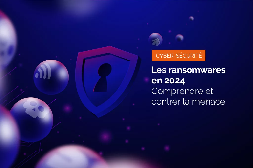 Les ransomwares en 2024 : comprendre et contrer la menace