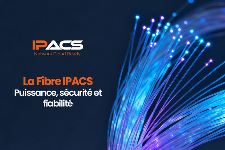 La fibre IPACS : performance, sécurité et fiabilité pour les entreprises